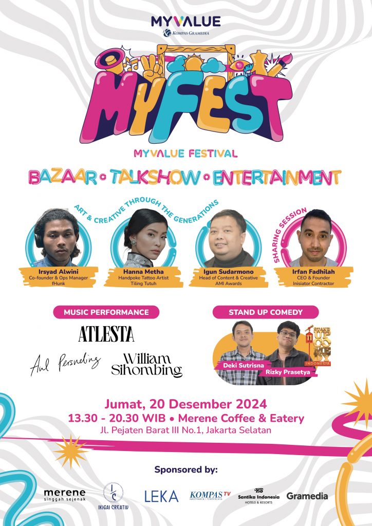 Poster MyValue Kompas Gramedia MyFest by MyValue Kompas Gramedia - MyValue Festival: Bazaar - Talkshow - Entertainment - Art & Creative Through The Generations Didukung oleh Ikigai Creative, LEKA, Kompas TV, Santika Indonesia Hotels & Resorts, serta Gramedia, acara ini menghadirkan talkshow interaktif bersama para pembicara inspiratif dari berbagai generasi dan bidang, seperti Igun Sudarmono (Head of Content & Creative dari AMI Awards), Hanna Metha (Handpoke Tattoo Artist dari Tiling Tutuh), serta Irsyad Alwini selaku (Co-founder & Operations Manager dari fHunk). Termasuk juga sharing session bersama Irfan Fadhilla (CEO & Founder Inisiator Contractor). 

Tidak hanya itu, akan ada screening film Homage to Heritage, sebuah film dokumenter eksklusif dibalik kebudayaan khas Indonesia yaitu tato tradisional khas Malaka. Spesial pada event ini para pengunjung juga bisa berinteraksi langsung dalam sesi tanya jawab bersama dengan Hanna Metha, tattoo artist dari Tiling Tutuh. 

Selain itu, akan ada penampilan dari Stand Up Comedy Indonesia Season 11, yaitu Deki Sutrisna dan Rizky Prasetya, serta hiburan music performance dari musisi-musisi lainnya, seperti Aul Persneling, William Sihombing, dan Atlesta sebagai penutup acara. 